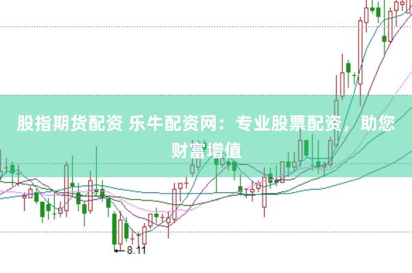 股指期货配资 乐牛配资网：专业股票配资，助您财富增值