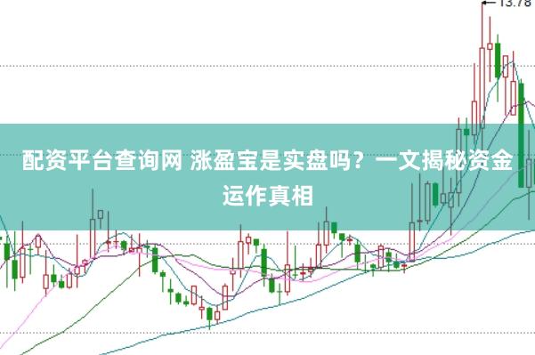 配资平台查询网 涨盈宝是实盘吗？一文揭秘资金运作真相