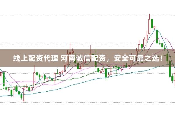 线上配资代理 河南诚信配资,安全可靠之选!