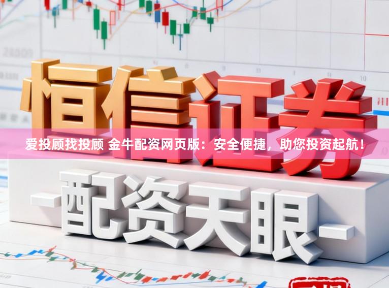 爱投顾找投顾 金牛配资网页版：安全便捷，助您投资起航！